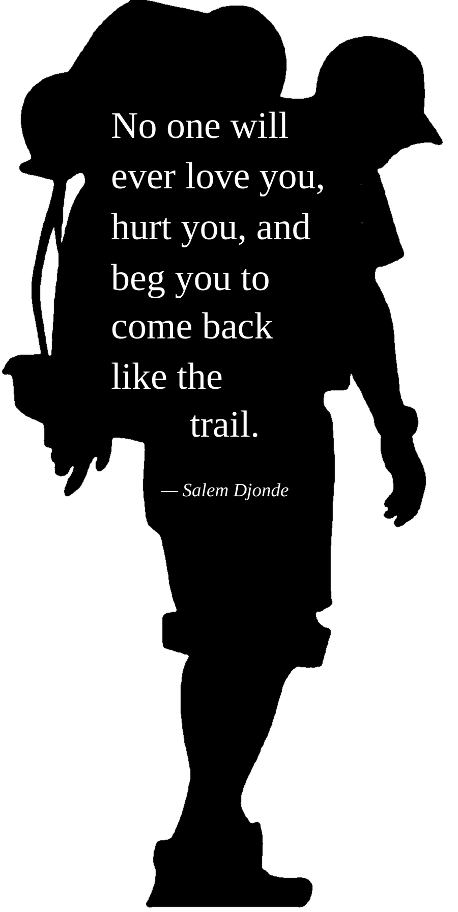 Silhouette of a pilgrim carrying a fellow pilgrim on his back, with the words: No one will ever love you, hurt you, and beg you to come back like the trail. - Salem Djonde